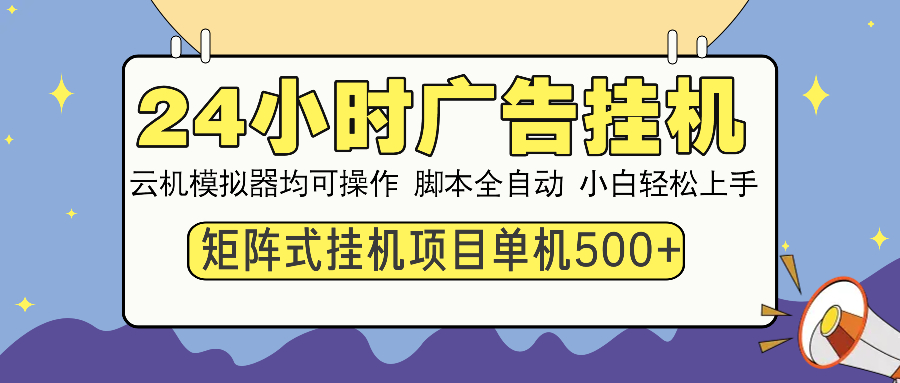 （13895期）24小时全自动广告挂机 矩阵式操作 单机收益500+ 小白也能轻松上手-卓越网创