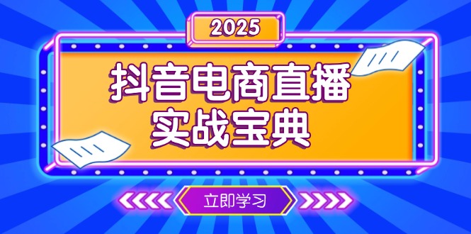 （13912期）抖音电商直播实战宝典，从起号到复盘，全面解析直播间运营技巧-卓越网创