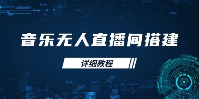 （13956期）音乐无人直播间搭建全攻略，从背景歌单保存到直播开启，手机版电脑版操作-卓越网创