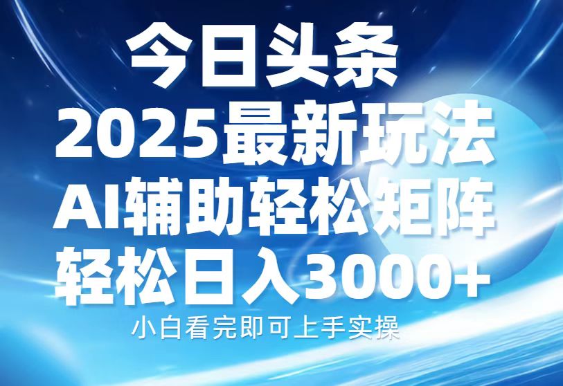 （13958期）今日头条2025最新玩法，思路简单，复制粘贴，AI辅助，轻松矩阵日入3000+-卓越网创